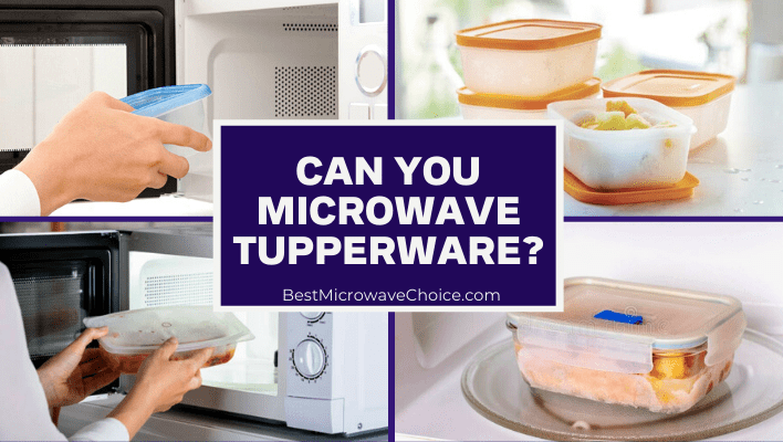 Can You Microwave Tupperware? Is It Safe? - Best Microwave Choice
